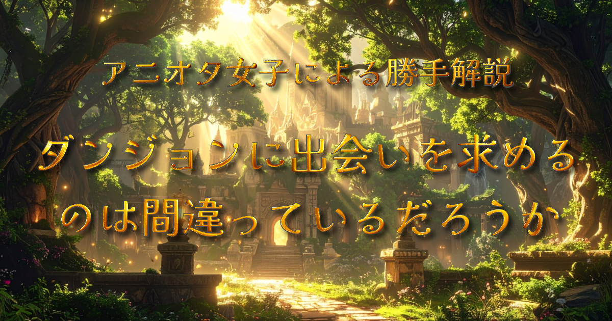 【感想】ダンジョンに出会いを求めるのは間違っているだろうか～